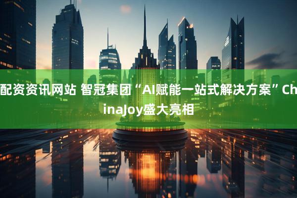 配资资讯网站 智冠集团“AI赋能一站式解决方案”ChinaJoy盛大亮相